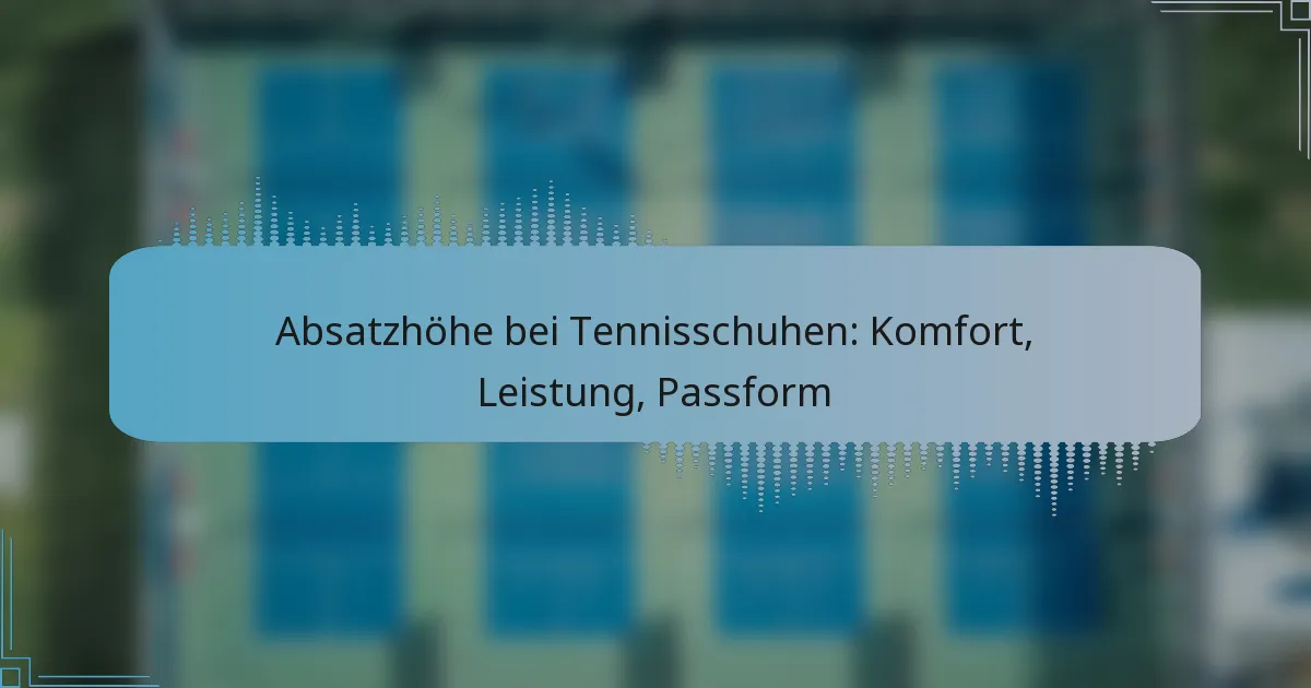Absatzhöhe bei Tennisschuhen: Komfort, Leistung, Passform
