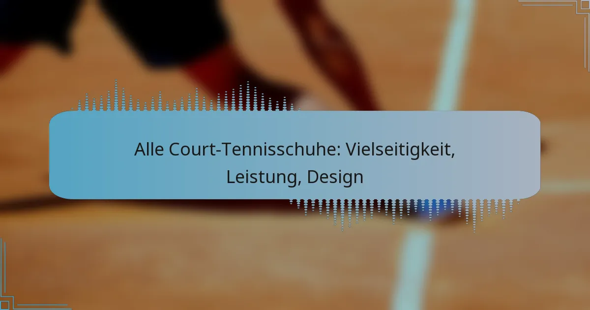 Alle Court-Tennisschuhe: Vielseitigkeit, Leistung, Design