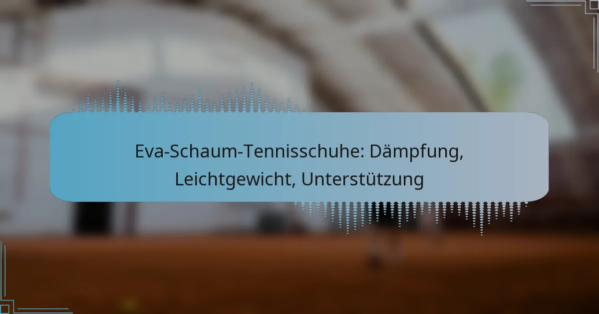 Eva-Schaum-Tennisschuhe: Dämpfung, Leichtgewicht, Unterstützung