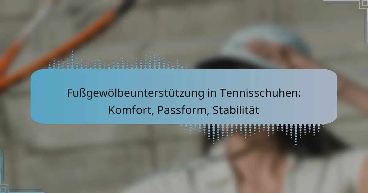 Fußgewölbeunterstützung in Tennisschuhen: Komfort, Passform, Stabilität