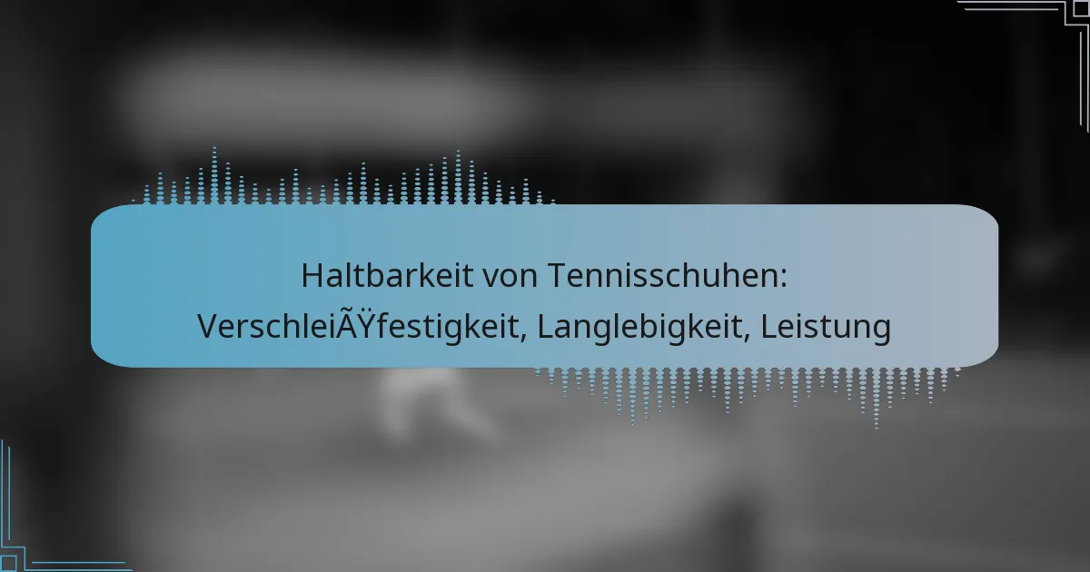 Haltbarkeit von Tennisschuhen: Verschleißfestigkeit, Langlebigkeit, Leistung