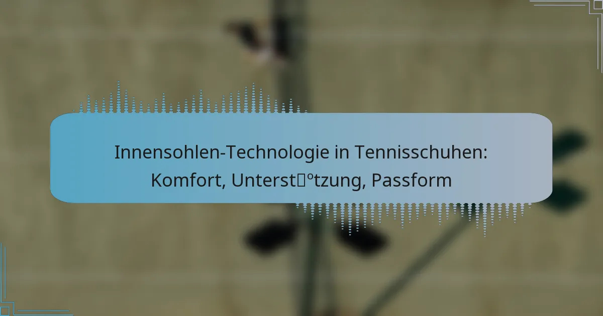 Innensohlen-Technologie in Tennisschuhen: Komfort, Unterstützung, Passform