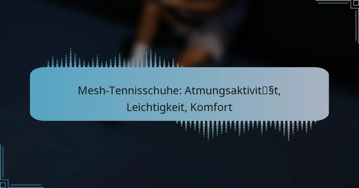 Mesh-Tennisschuhe: Atmungsaktivität, Leichtigkeit, Komfort