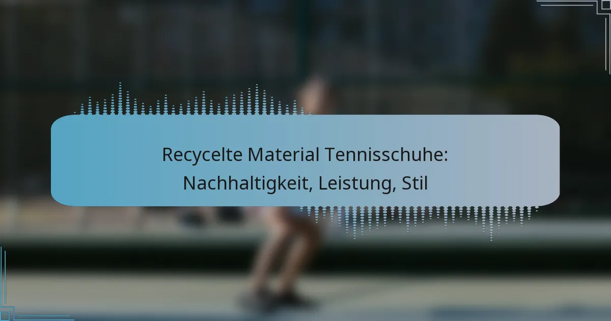 Recycelte Material Tennisschuhe: Nachhaltigkeit, Leistung, Stil