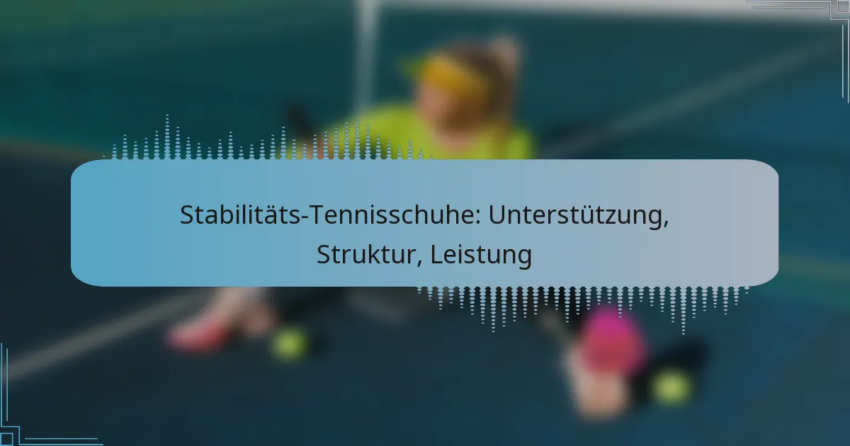 Stabilitäts-Tennisschuhe: Unterstützung, Struktur, Leistung