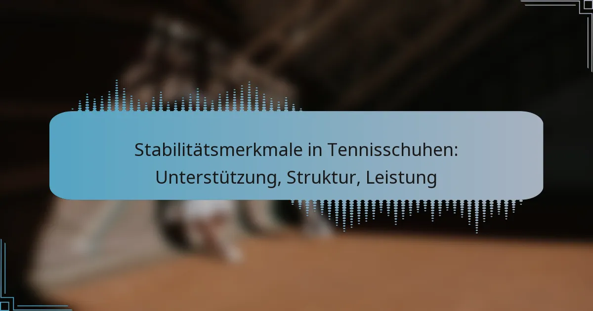 Stabilitätsmerkmale in Tennisschuhen: Unterstützung, Struktur, Leistung
