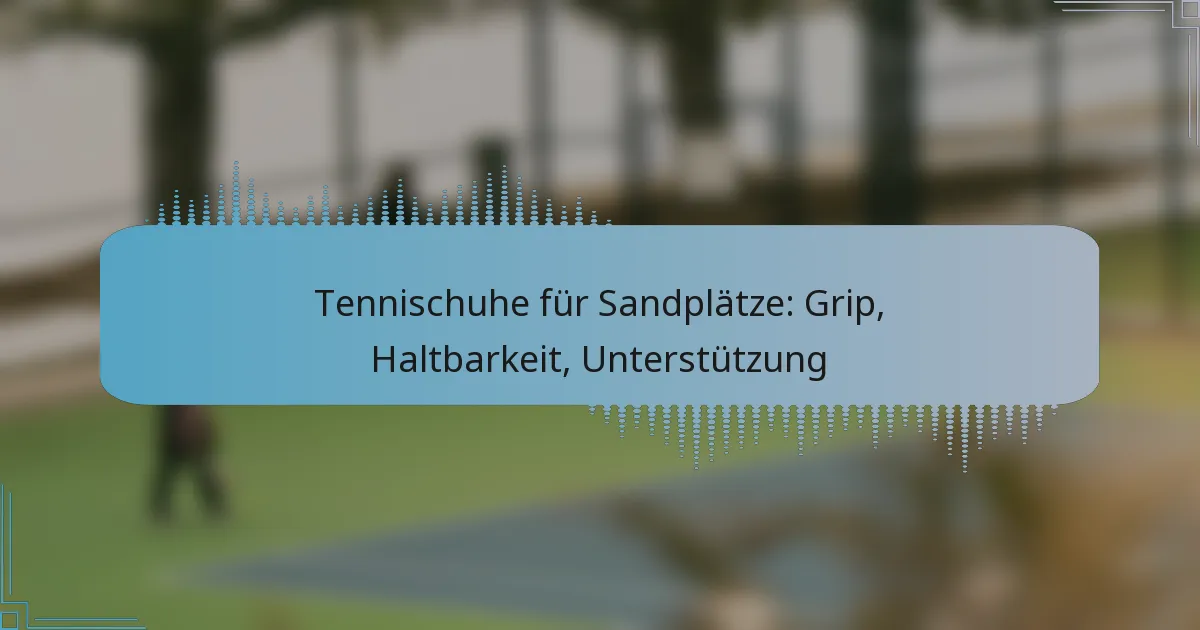 Tennischuhe für Sandplätze: Grip, Haltbarkeit, Unterstützung