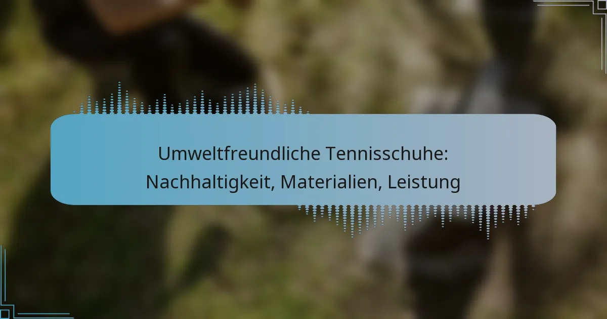 Umweltfreundliche Tennisschuhe: Nachhaltigkeit, Materialien, Leistung