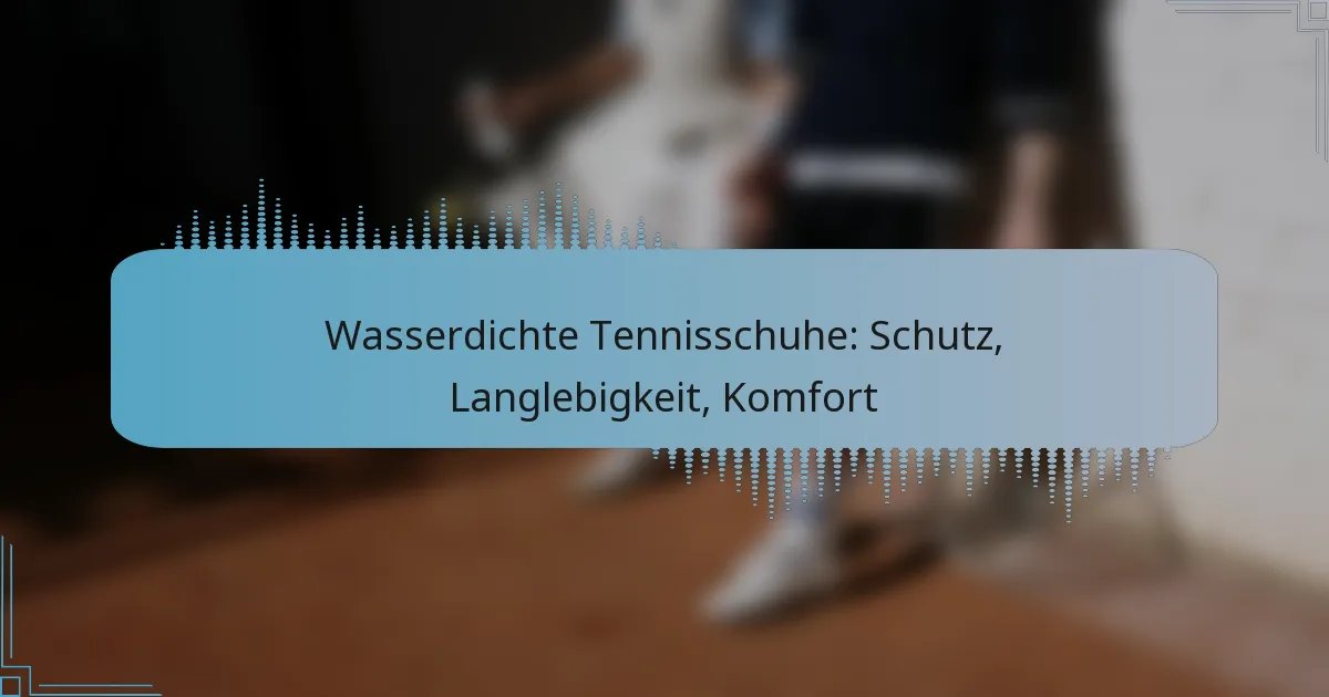 Wasserdichte Tennisschuhe: Schutz, Langlebigkeit, Komfort