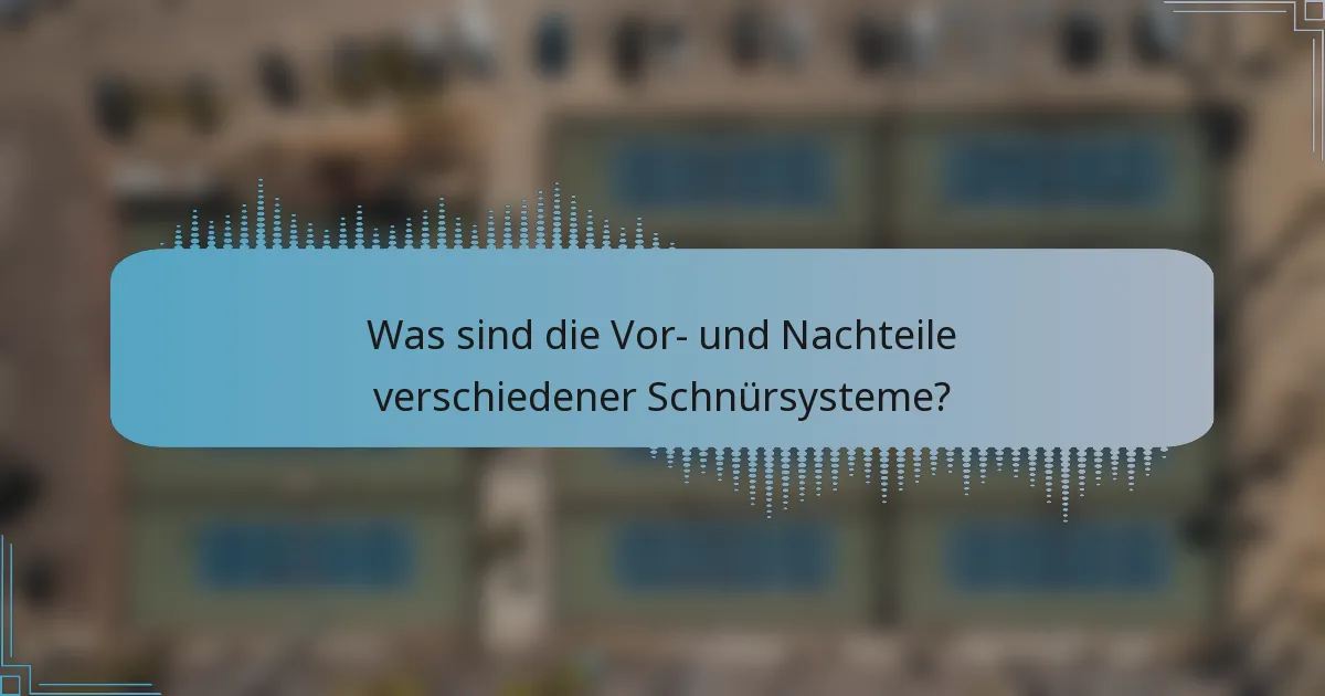 Was sind die Vor- und Nachteile verschiedener Schnürsysteme?