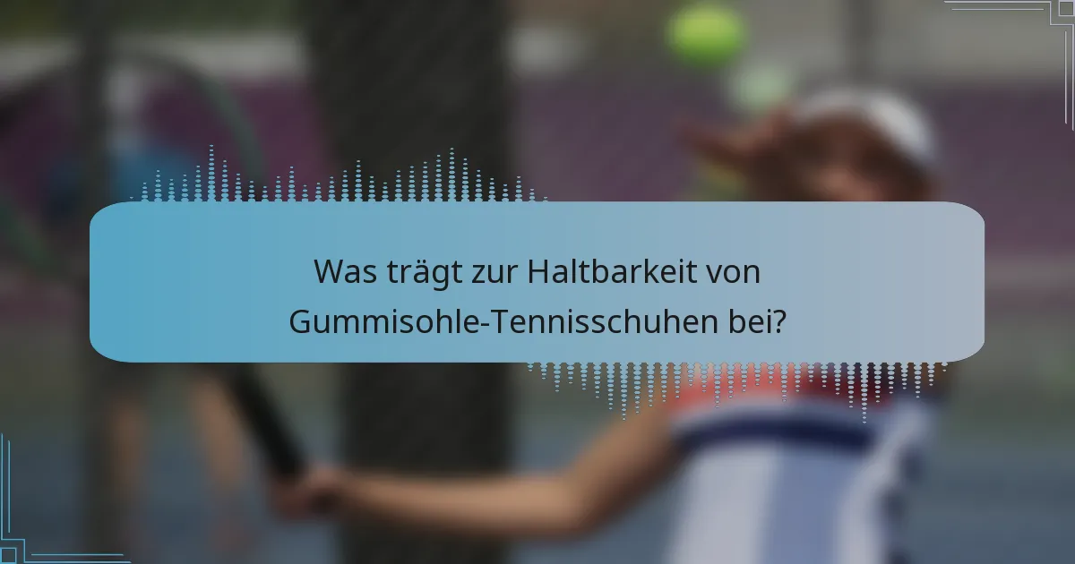 Was trägt zur Haltbarkeit von Gummisohle-Tennisschuhen bei?