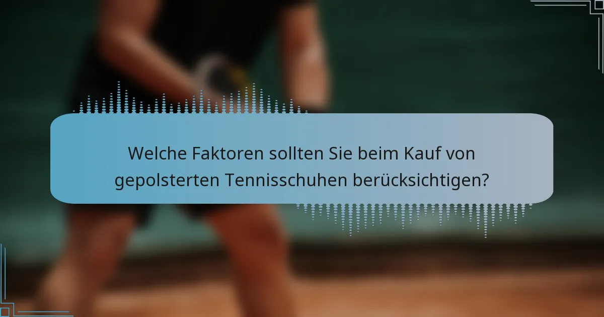 Welche Faktoren sollten Sie beim Kauf von gepolsterten Tennisschuhen berücksichtigen?