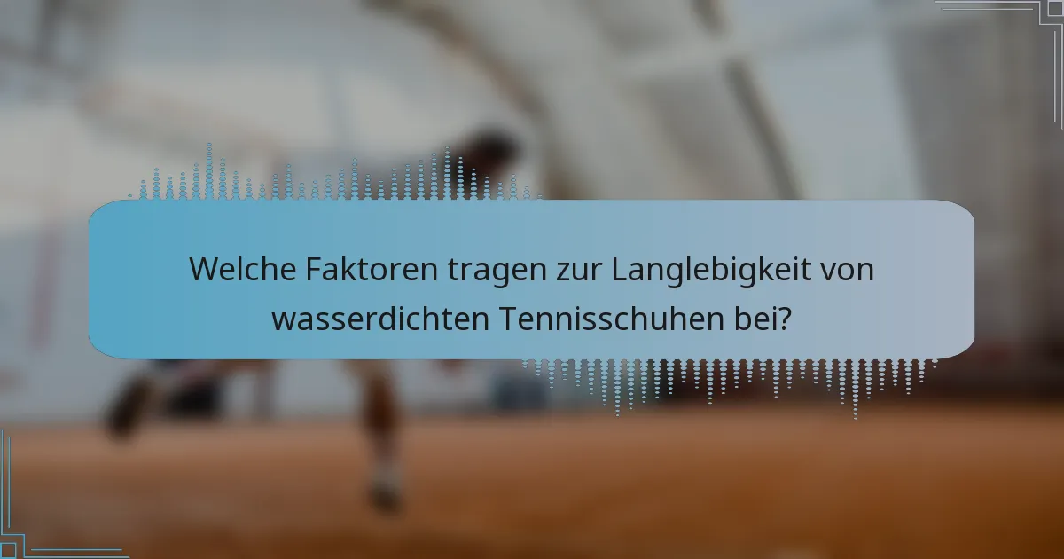 Welche Faktoren tragen zur Langlebigkeit von wasserdichten Tennisschuhen bei?