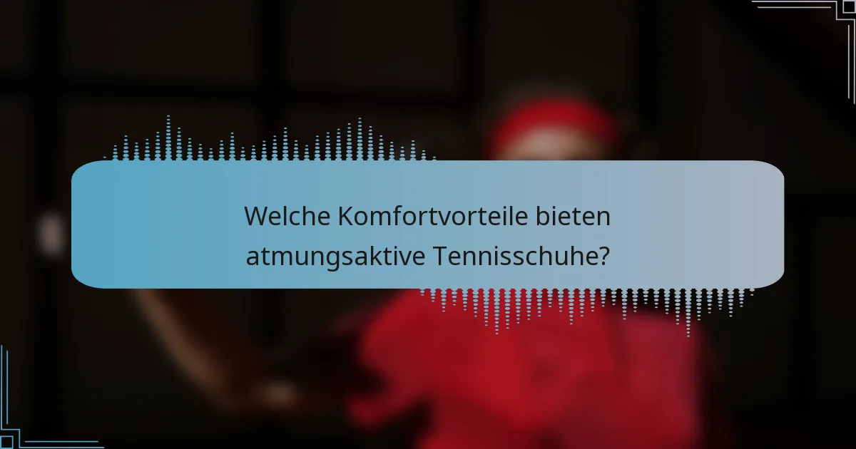 Welche Komfortvorteile bieten atmungsaktive Tennisschuhe?