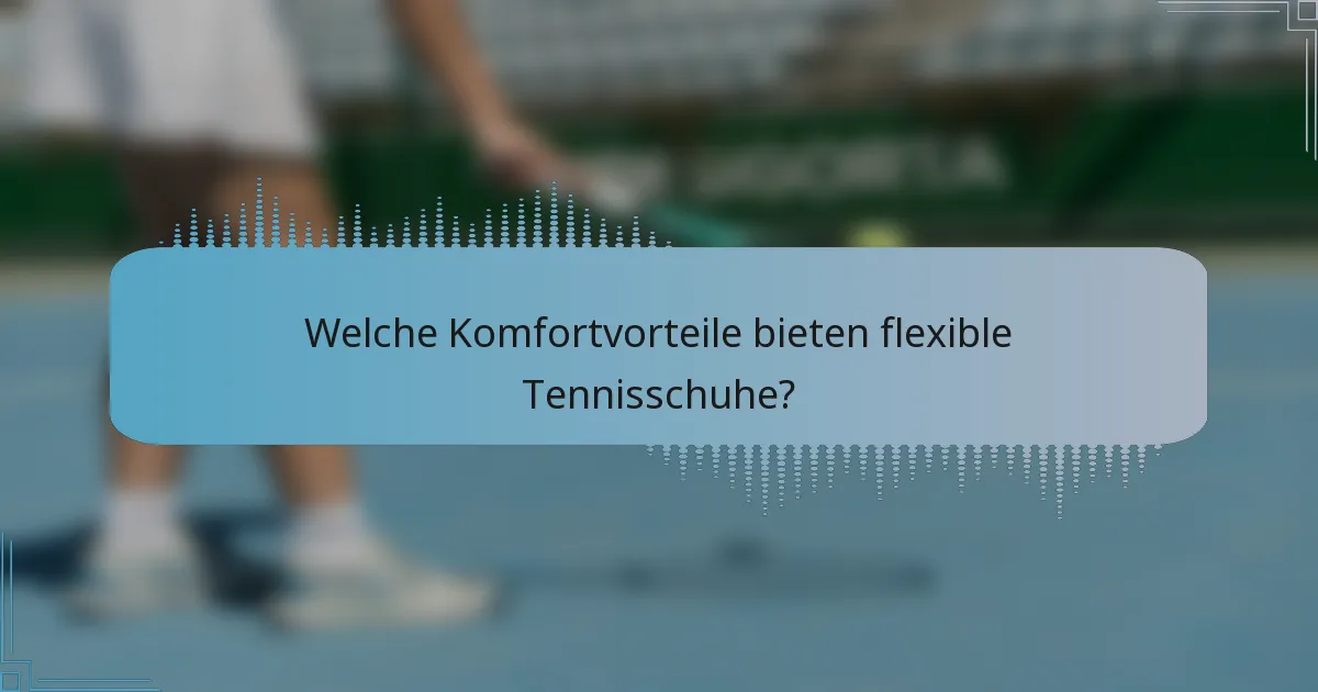 Welche Komfortvorteile bieten flexible Tennisschuhe?