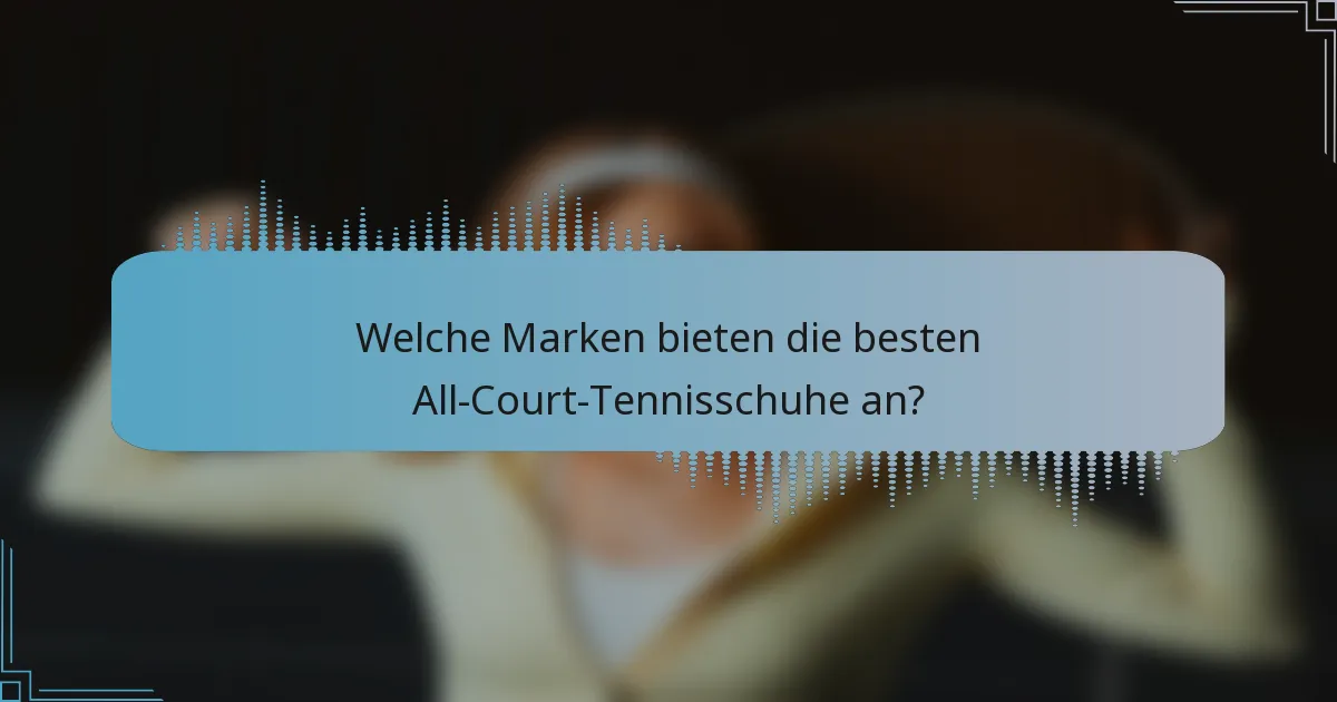 Welche Marken bieten die besten All-Court-Tennisschuhe an?