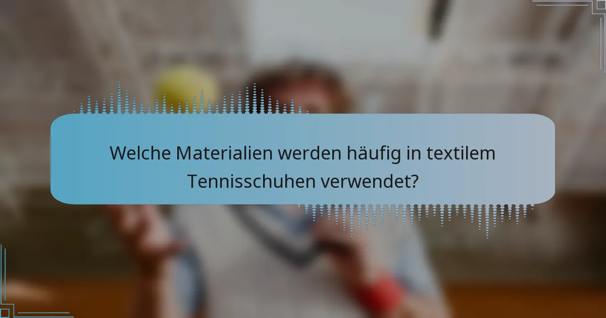 Welche Materialien werden häufig in textilem Tennisschuhen verwendet?