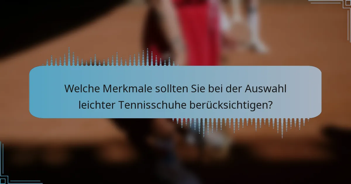 Welche Merkmale sollten Sie bei der Auswahl leichter Tennisschuhe berücksichtigen?