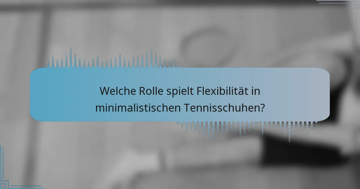 Welche Rolle spielt Flexibilität in minimalistischen Tennisschuhen?