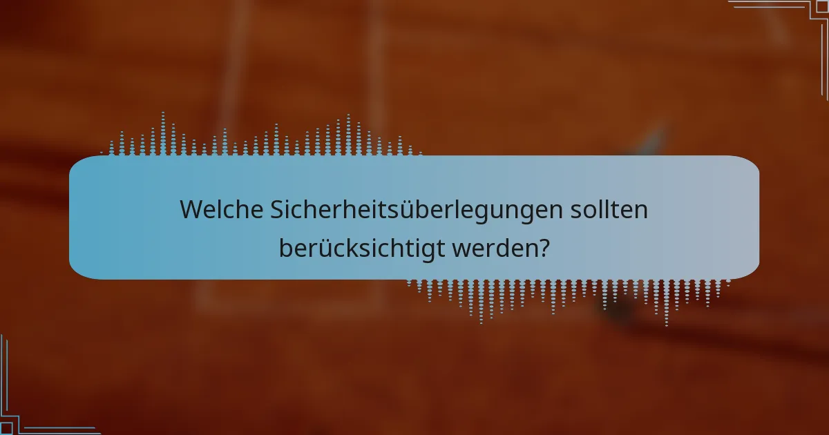 Welche Sicherheitsüberlegungen sollten berücksichtigt werden?