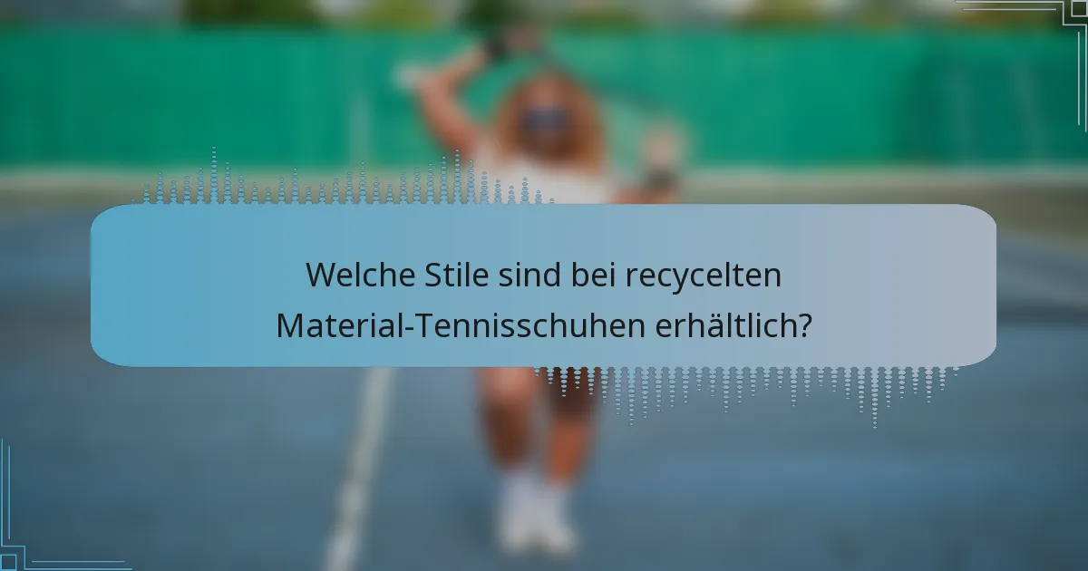 Welche Stile sind bei recycelten Material-Tennisschuhen erhältlich?