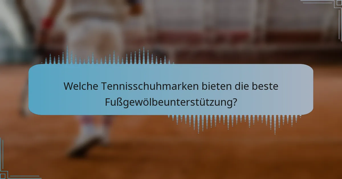 Welche Tennisschuhmarken bieten die beste Fußgewölbeunterstützung?