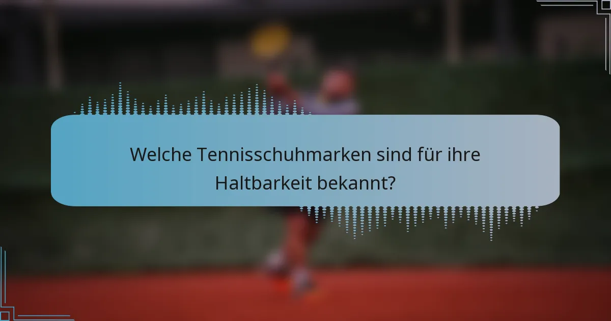 Welche Tennisschuhmarken sind für ihre Haltbarkeit bekannt?