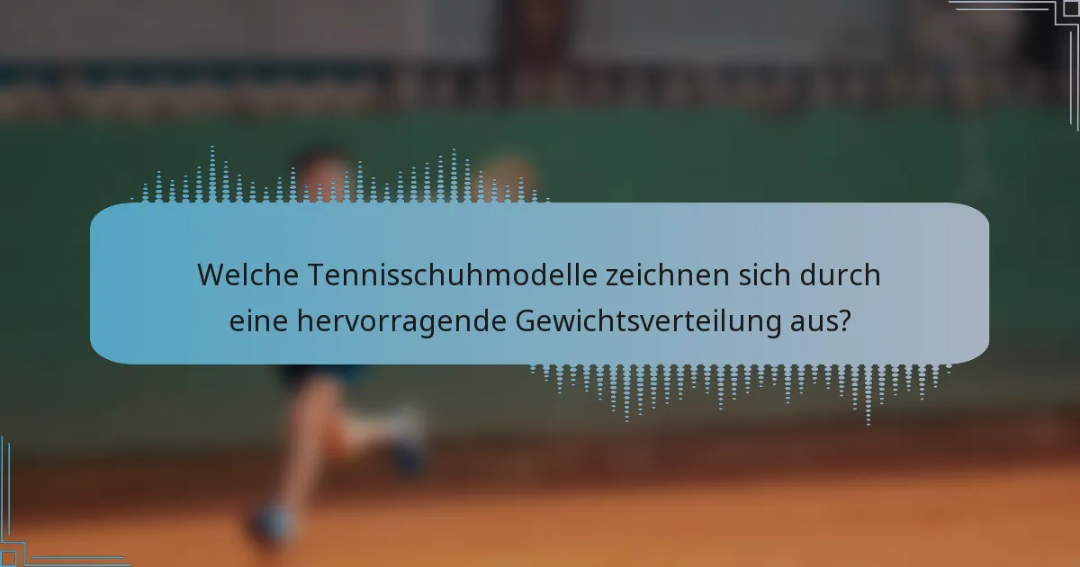 Welche Tennisschuhmodelle zeichnen sich durch eine hervorragende Gewichtsverteilung aus?