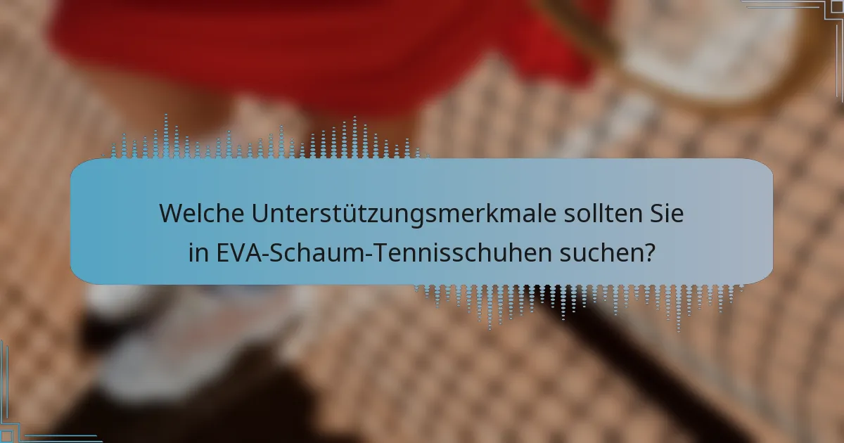 Welche Unterstützungsmerkmale sollten Sie in EVA-Schaum-Tennisschuhen suchen?