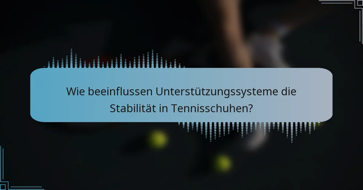 Wie beeinflussen Unterstützungssysteme die Stabilität in Tennisschuhen?