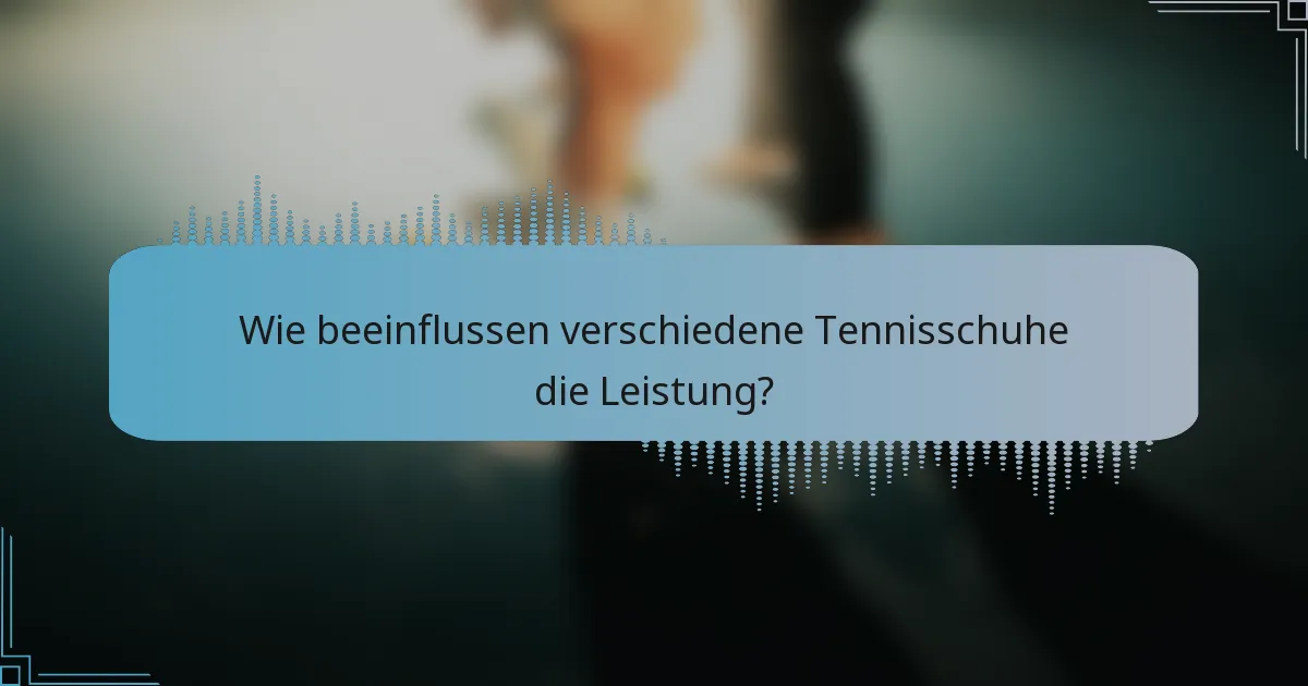 Wie beeinflussen verschiedene Tennisschuhe die Leistung?