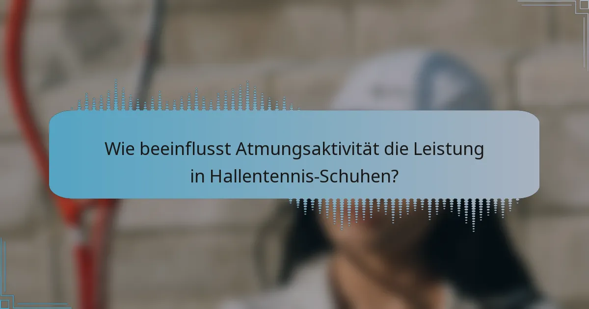 Wie beeinflusst Atmungsaktivität die Leistung in Hallentennis-Schuhen?