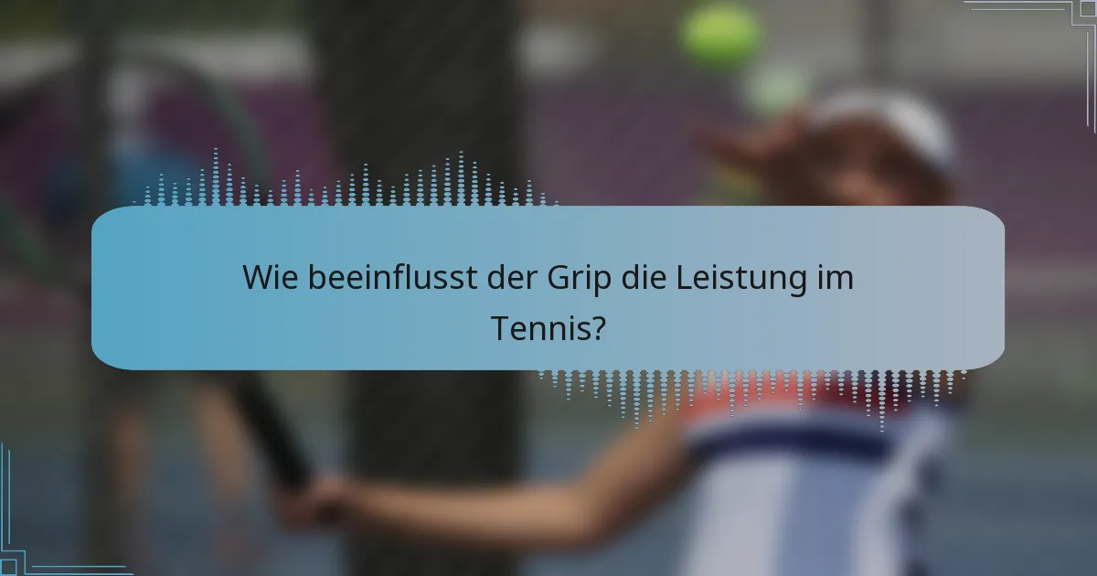 Wie beeinflusst der Grip die Leistung im Tennis?