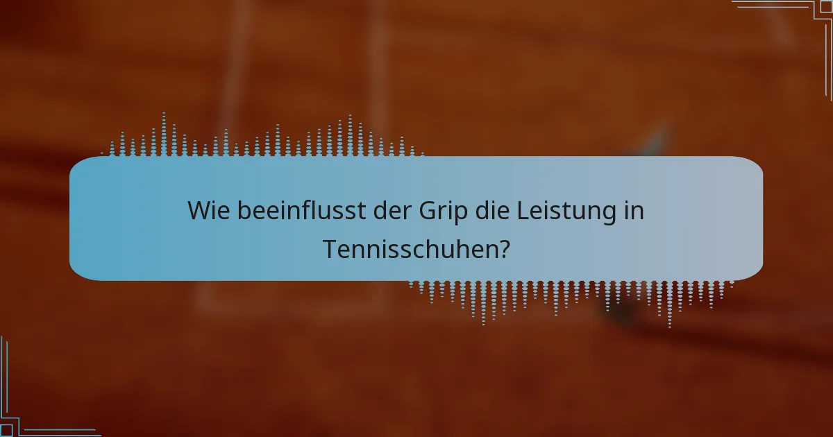 Wie beeinflusst der Grip die Leistung in Tennisschuhen?