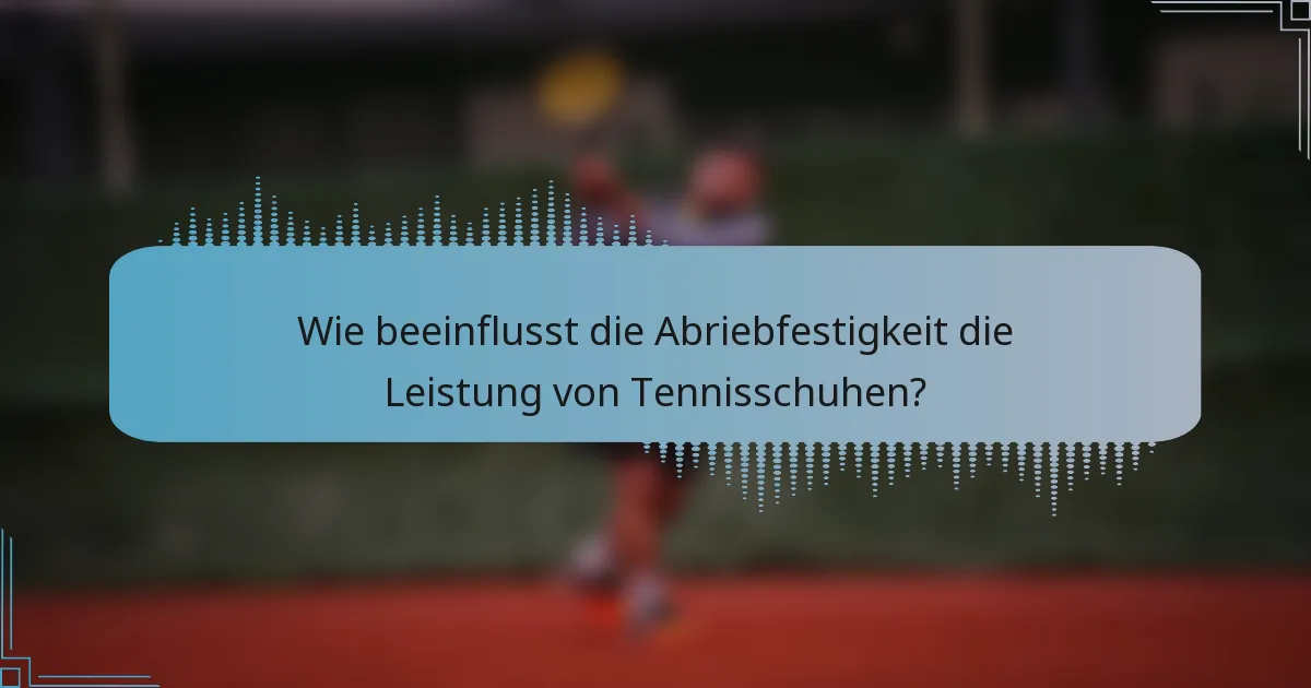 Wie beeinflusst die Abriebfestigkeit die Leistung von Tennisschuhen?