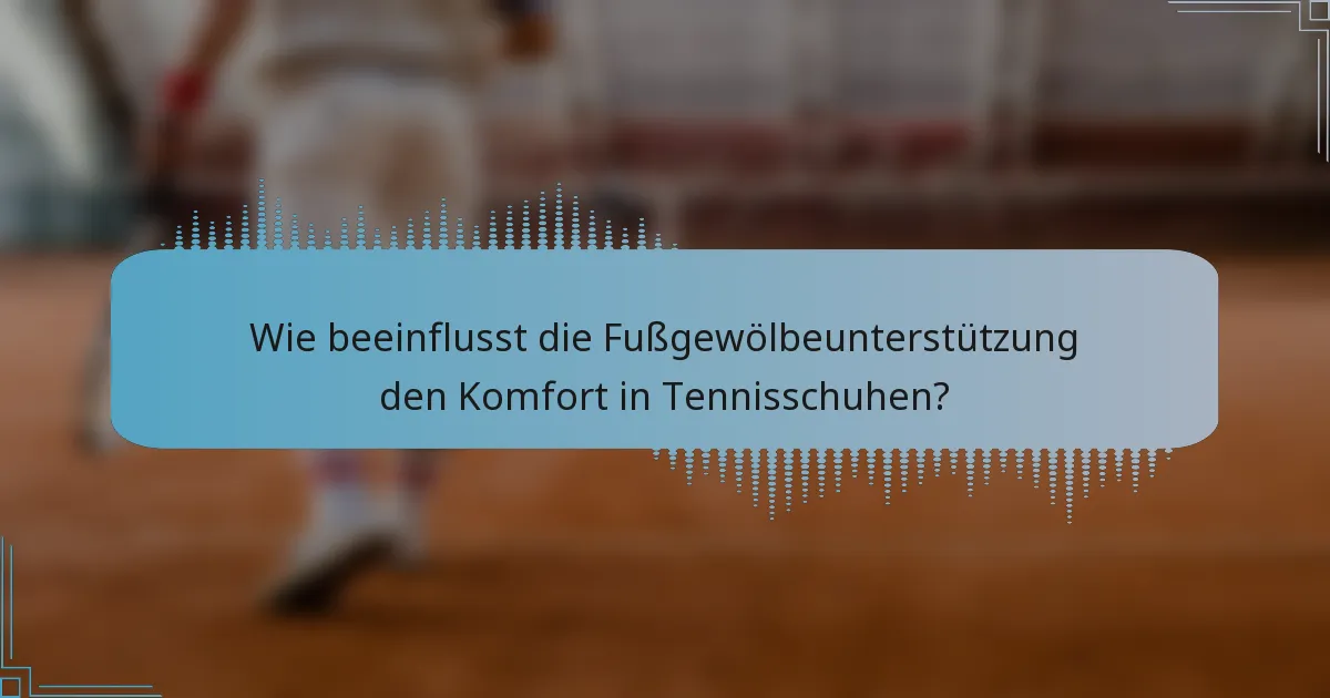 Wie beeinflusst die Fußgewölbeunterstützung den Komfort in Tennisschuhen?