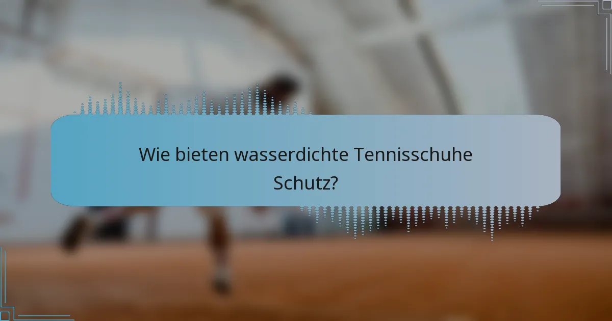 Wie bieten wasserdichte Tennisschuhe Schutz?