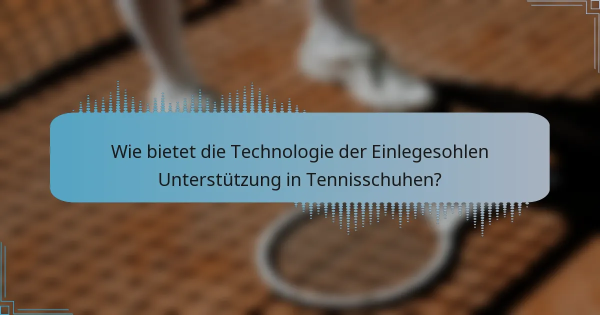 Wie bietet die Technologie der Einlegesohlen Unterstützung in Tennisschuhen?