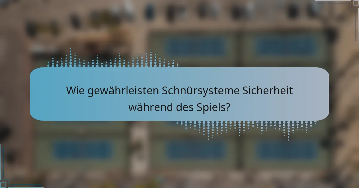 Wie gewährleisten Schnürsysteme Sicherheit während des Spiels?