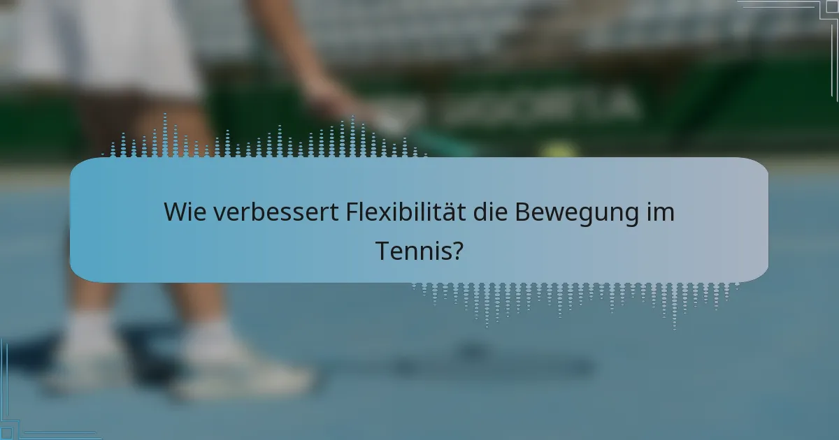 Wie verbessert Flexibilität die Bewegung im Tennis?
