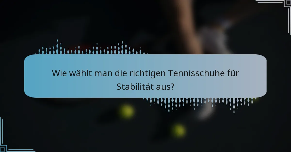Wie wählt man die richtigen Tennisschuhe für Stabilität aus?