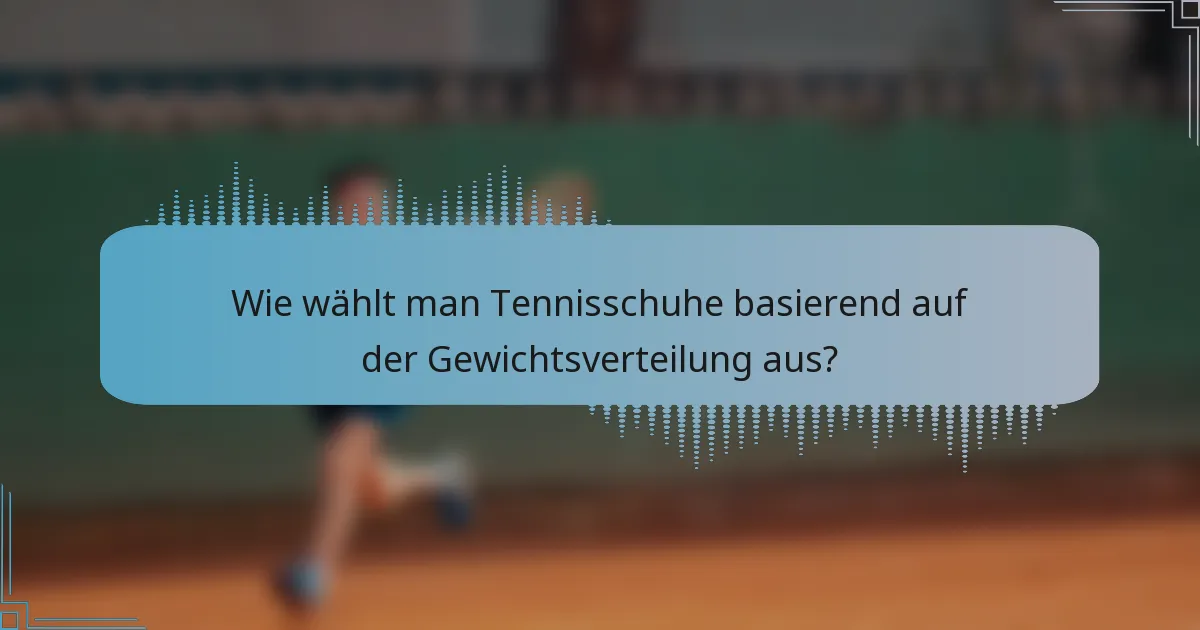 Wie wählt man Tennisschuhe basierend auf der Gewichtsverteilung aus?
